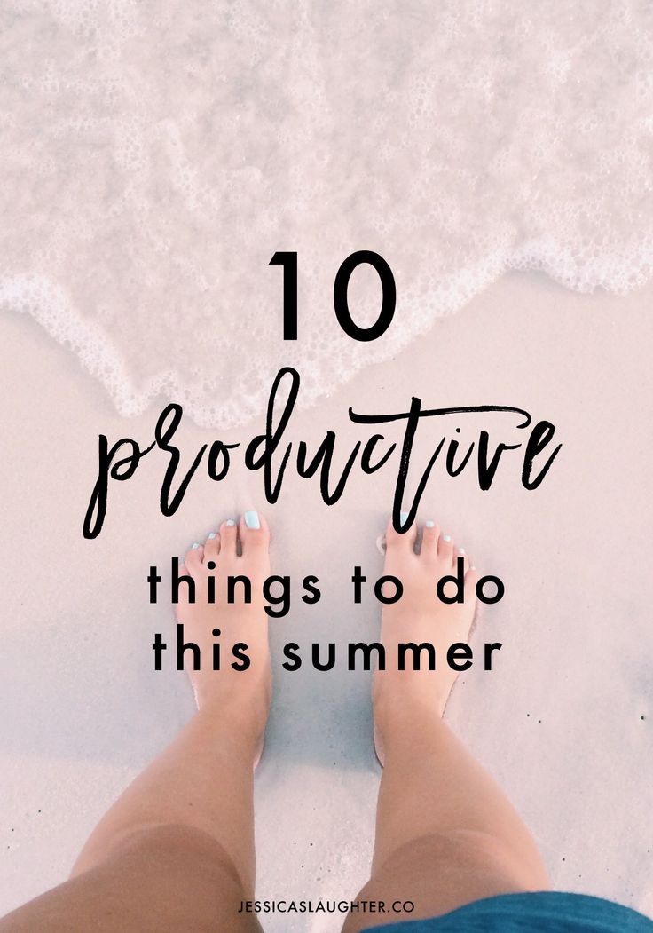 10 Productive Things To Do This Summer | Jessica Slaughter...